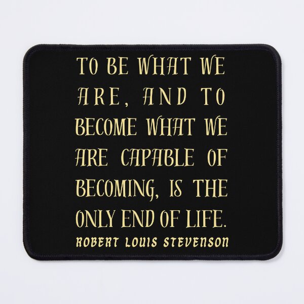 Item preview, Robert Louis Stevenson quote: To be what we are, and to become what we are capable of becoming, is the only end of life. designed and sold by artbleed.