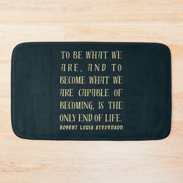 Item preview, Robert Louis Stevenson quote: To be what we are, and to become what we are capable of becoming, is the only end of life. designed and sold by artbleed.