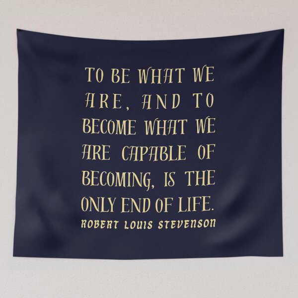 Item preview, Robert Louis Stevenson quote: To be what we are, and to become what we are capable of becoming, is the only end of life. designed and sold by artbleed.