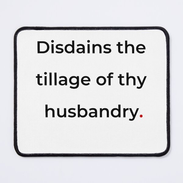 Item preview, "Disdains the tillage of thy husbandry" - print black designed and sold by ariksworld.