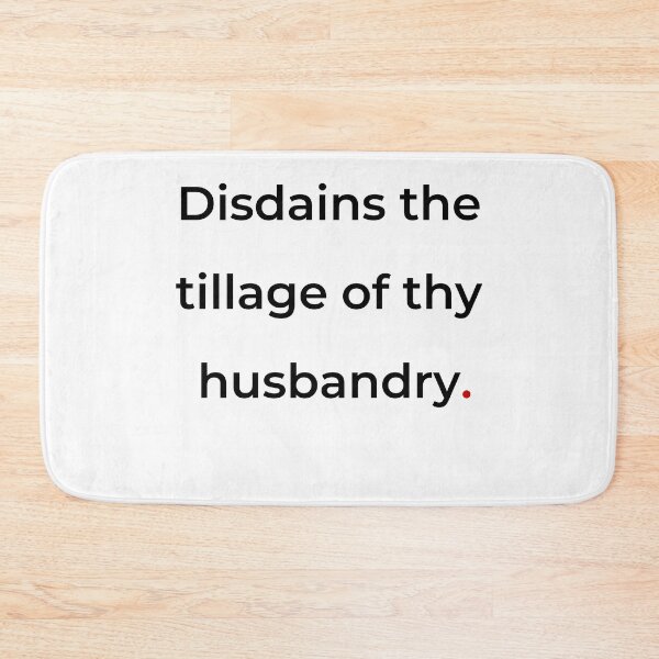 Item preview, "Disdains the tillage of thy husbandry" - print black designed and sold by ariksworld.