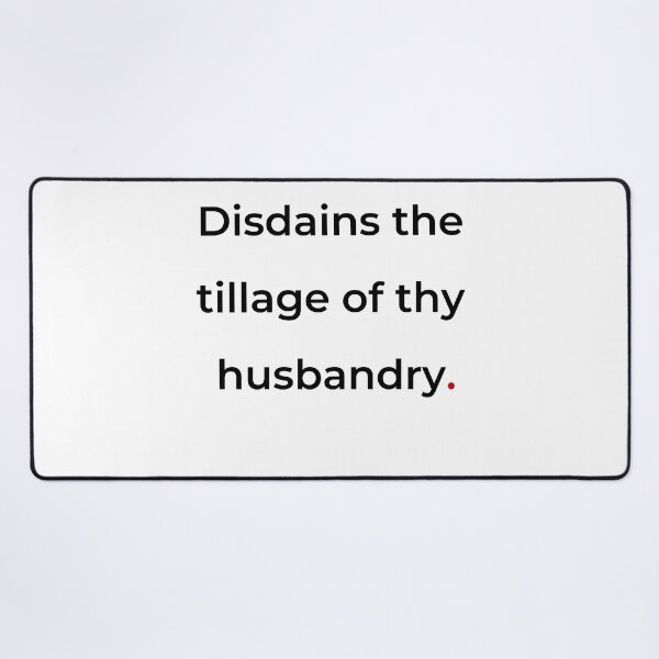 Item preview, "Disdains the tillage of thy husbandry" - print black designed and sold by ariksworld.