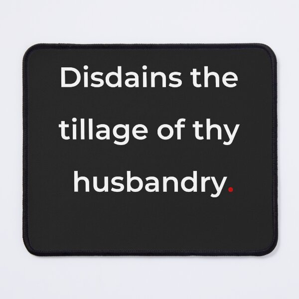 Item preview, "Disdains the tillage of thy husbandry" - print white designed and sold by ariksworld.