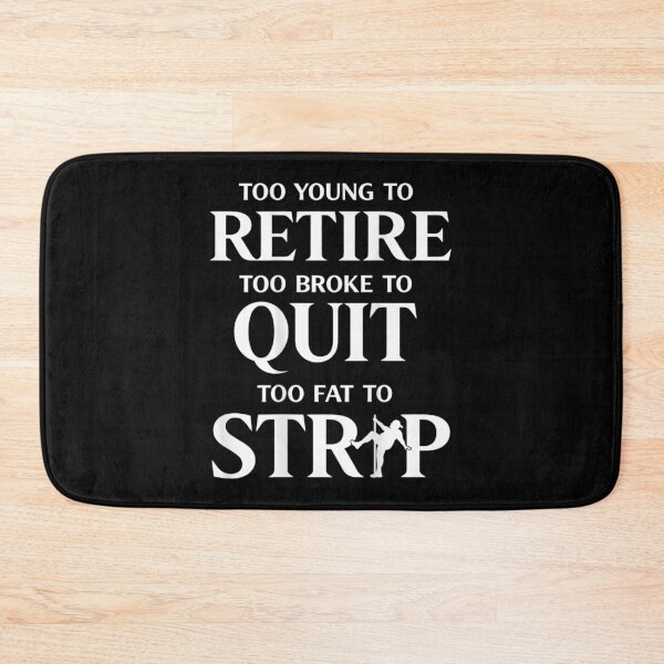 Item preview, Too Young To Retire Too Broke To Quit Too Fat To Strip Funny Quote Shirt designed and sold by GalenoHenley.