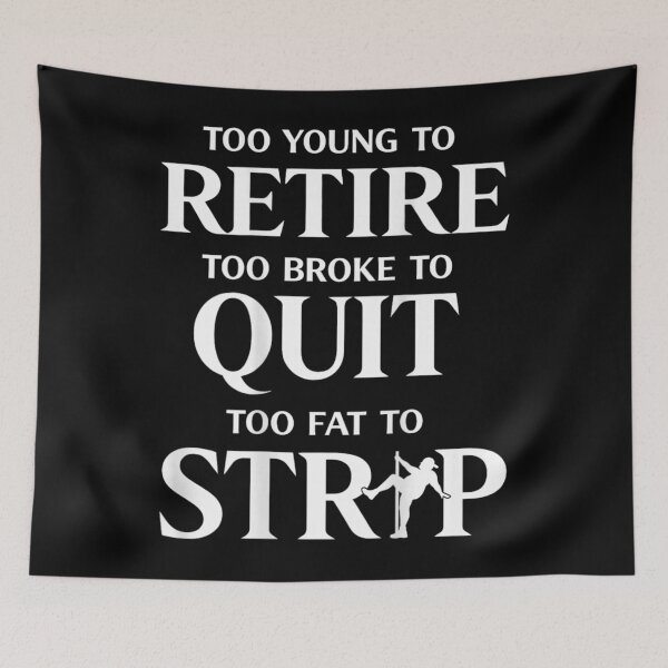 Item preview, Too Young To Retire Too Broke To Quit Too Fat To Strip Funny Quote Shirt designed and sold by GalenoHenley.