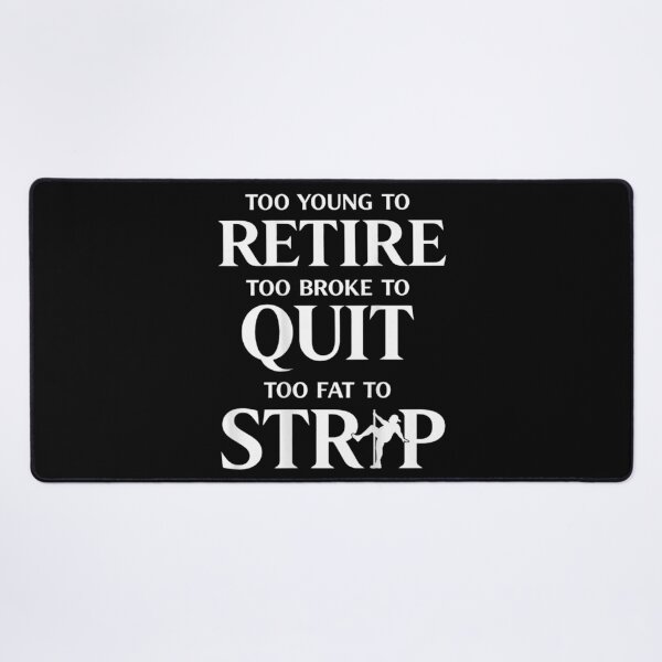 Item preview, Too Young To Retire Too Broke To Quit Too Fat To Strip Funny Quote Shirt designed and sold by GalenoHenley.