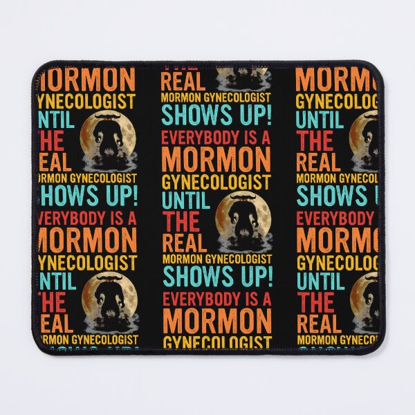 Item preview, Everybody Is A Mormon Gynecologist Until The Real Mormon Gynecologist Shows Up designed and sold by RDGNR.