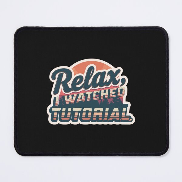 Item preview, Relax, I Watched a Tutorial. designed and sold by ELdante.
