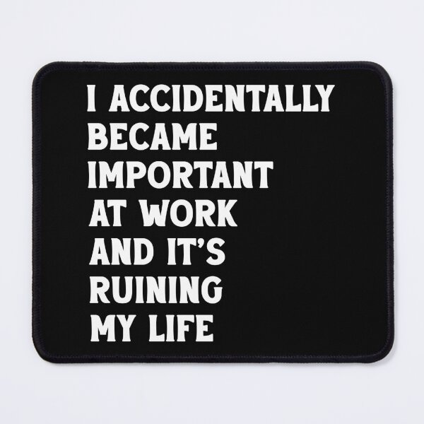 Item preview, I Accidentally Became Important at Work and It’s Ruining My Life designed and sold by khallidaart.