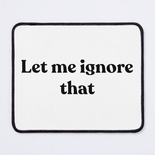 Item preview, Let me ignore that. designed and sold by Cyber Warrior.