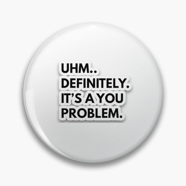 Item preview, ITS A YOU PROBLEM designed and sold by notyourseller.