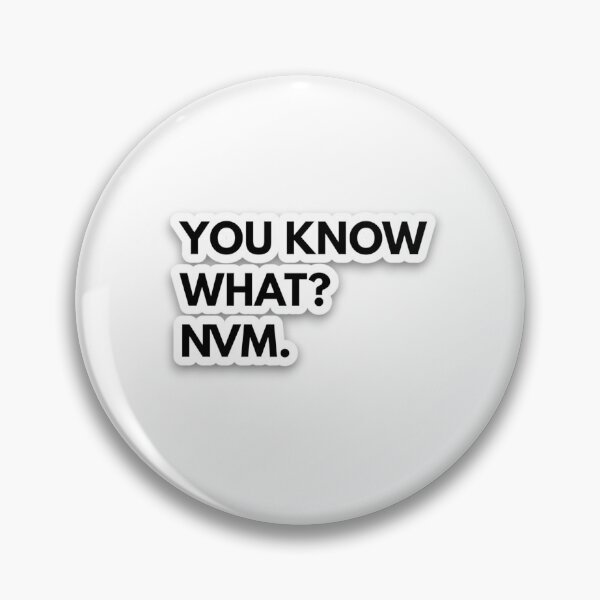 Item preview, YOU KNOW WHAT? NVM. designed and sold by notyourseller.