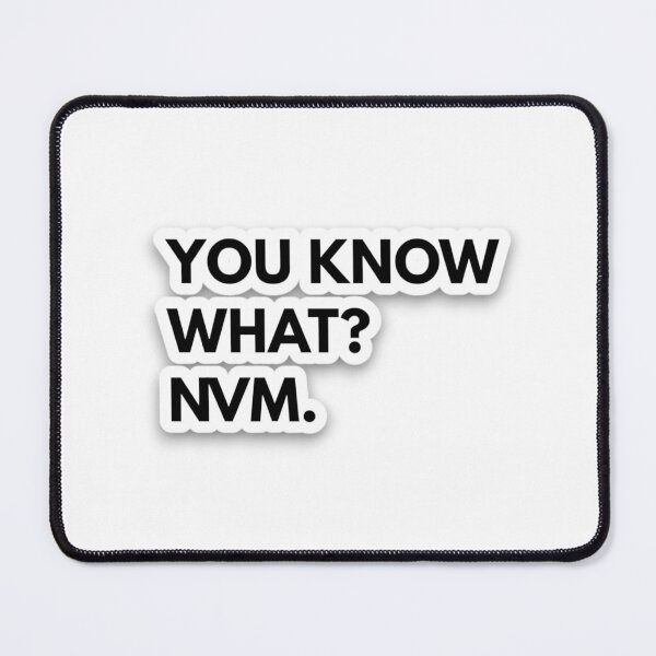 Item preview, YOU KNOW WHAT? NVM. designed and sold by notyourseller.