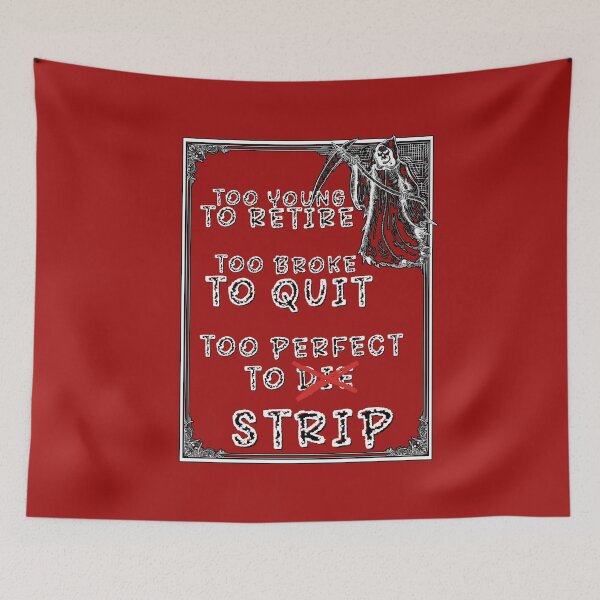 Item preview, Too young to retire, too broke to quit, too perfect to strip. In this dark yet sparkling with irony composition. designed and sold by Creative-Sanc.