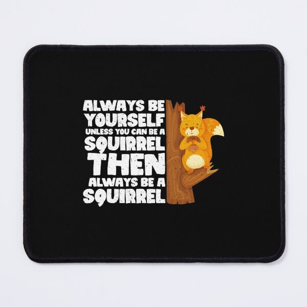 Item preview, Always Be Yourself Unless You Can Be a Squirrel. Then always be a Squirrel designed and sold by GabbyKash.