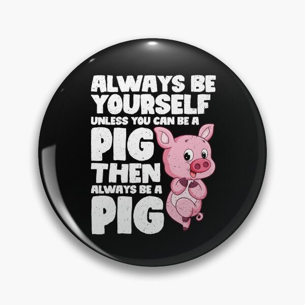 Item preview, Always Be Yourself Unless You Can Be a Pig. Then always be a Pig designed and sold by GabbyKash.