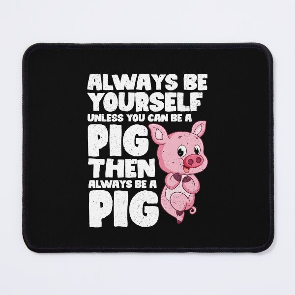 Item preview, Always Be Yourself Unless You Can Be a Pig. Then always be a Pig designed and sold by GabbyKash.