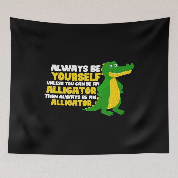 Item preview, Always Be Yourself Unless You Can Be A Alligator. Then always be a Alligator  designed and sold by GabbyKash.