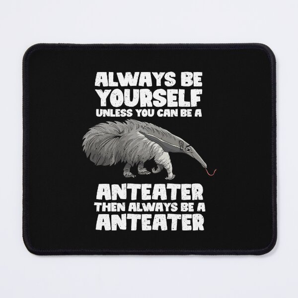 Item preview, Always Be Yourself Unless You Can Be A Anteater. Then always be a Anteater designed and sold by GabbyKash.