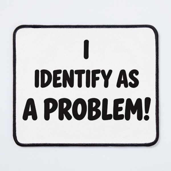 Item preview, I Identify As A Problem! designed and sold by Ink And Inspire.