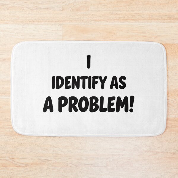 Item preview, I Identify As A Problem! designed and sold by Ink And Inspire.
