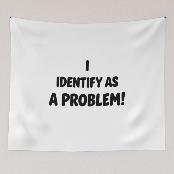 Item preview, I Identify As A Problem! designed and sold by Ink And Inspire.