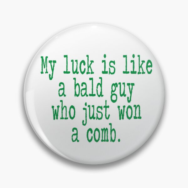 Item preview, My Luck is Like a Bald Guy Who Just Won a Comb designed and sold by Jandsgraphics.