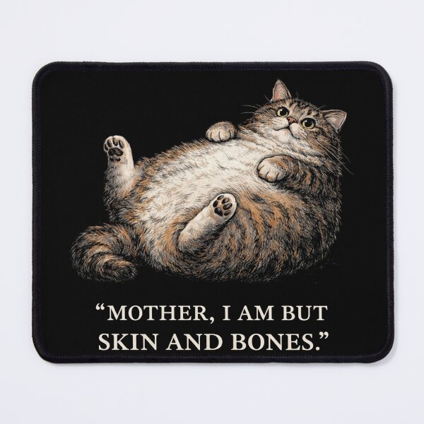 Item preview, Mother I Am But Skin And Bones fat cat designed and sold by Kladhadredo.