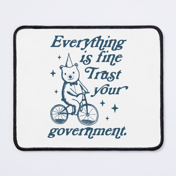 Item preview, bear meme, everything is fine trust your government, be ungovernable, resistance, protest humor designed and sold by borenclolahroy.