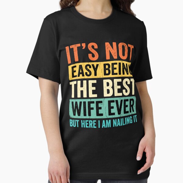 Its Not Easy Being The Best Wife Ever Funny Wife Mothers Day Essential T-Shirt