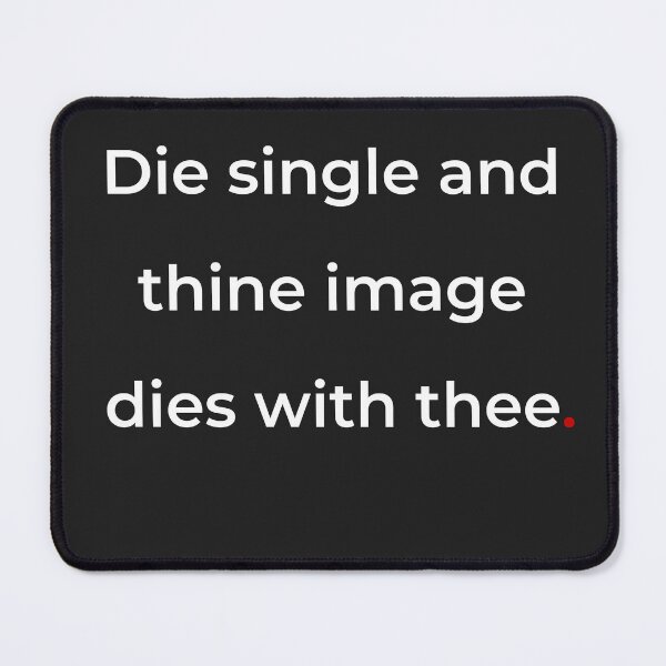Item preview, "Die single, and thine image dies with thee" - print white designed and sold by ariksworld.