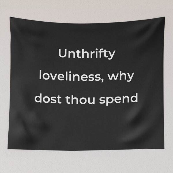 Item preview, "Unthrifty loveliness, why dost thou spend" - print white designed and sold by ariksworld.
