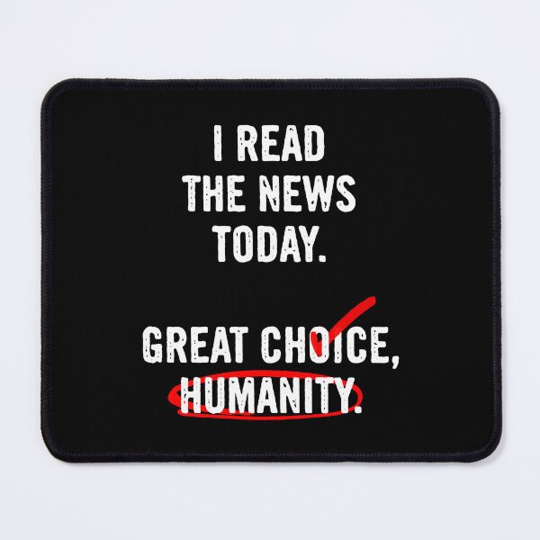 Item preview, I Read The News Today, Great Choice, Humanity designed and sold by Syahrasi.