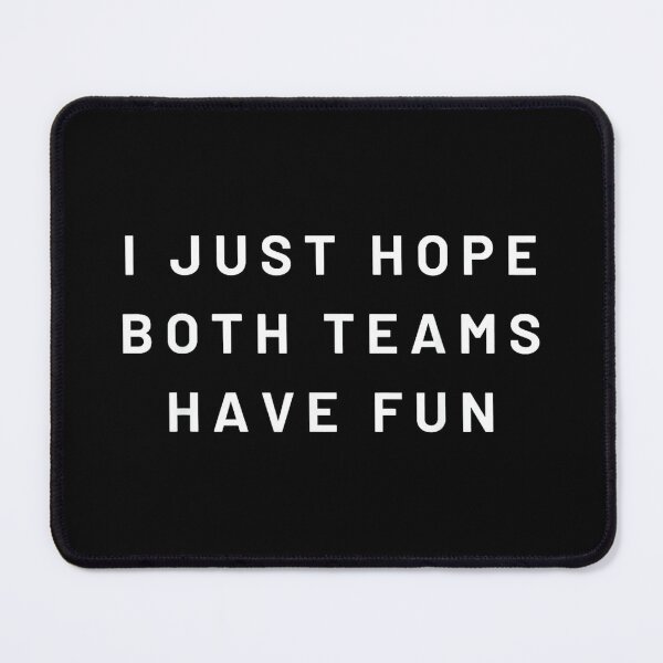 Item preview, I Just Hope Both Teams Have Fun Neutral Sports Fan Go Team designed and sold by KatherynSGardne.