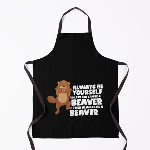 Item preview, Always Be Yourself Unless You Can Be A Beaver. Then always be a Beaver designed and sold by GabbyKash.