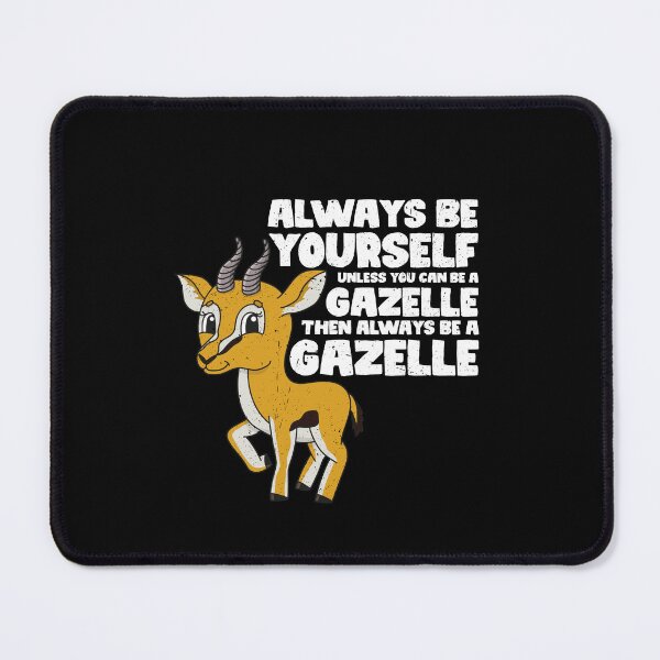 Item preview, Always Be Yourself Unless You Can Be A Gazelle. Then always be a Gazelle designed and sold by GabbyKash.