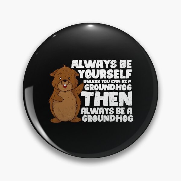 Item preview, Always Be Yourself Unless You Can Be a Groundhog. Then always be a Groundhog designed and sold by GabbyKash.