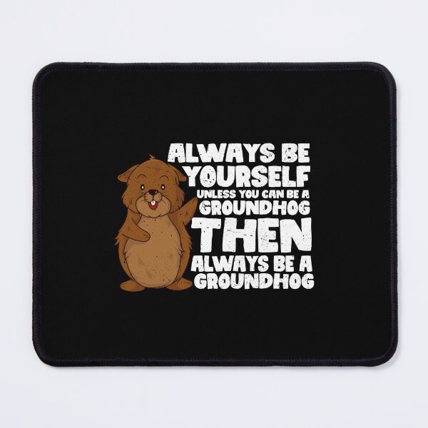 Item preview, Always Be Yourself Unless You Can Be a Groundhog. Then always be a Groundhog designed and sold by GabbyKash.