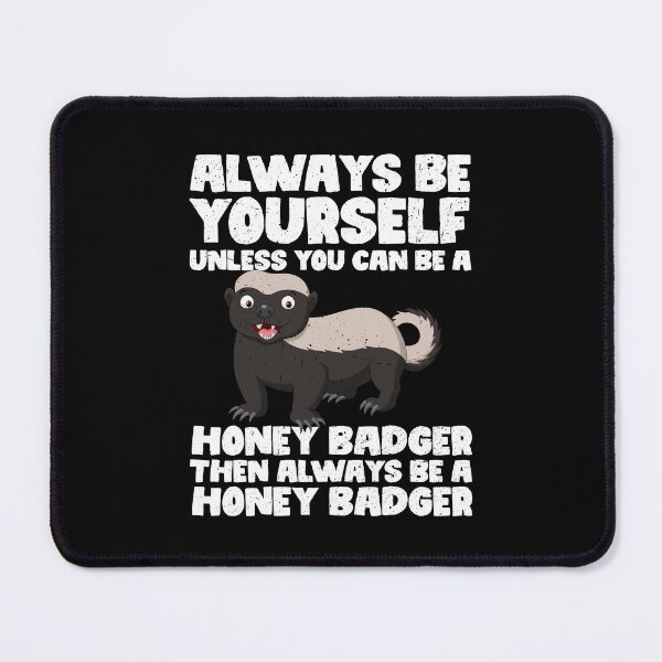 Item preview, Always Be Yourself Unless You Can Be a Honey Badger Then always be a Honey Badger designed and sold by GabbyKash.