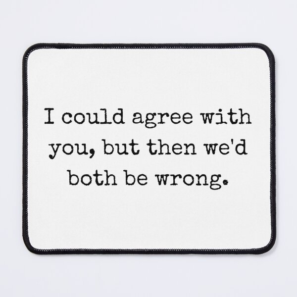 Item preview, I Could Agree With You, But Then We’d Both Be Wrong – Sarcastic Quote Design designed and sold by BoldTalk.