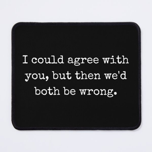Item preview, Sarcastic Quote – I Could Agree With You, But Then We’d Both Be Wrong designed and sold by BoldTalk.