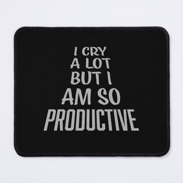 Item preview, I Cry A Lot But I Am So Productive Funny Quote designed and sold by shirt-o-mat.
