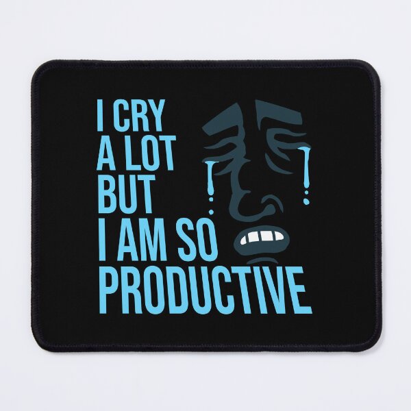 Item preview, I Cry A Lot But I Am So Productive Funny Quote designed and sold by shirt-o-mat.