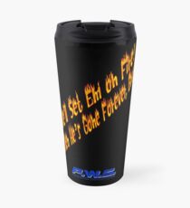 We'll Set 'Em on Fire! Then He's Gone Forever, Bro! Travel Mug
