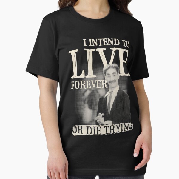 I Intend To Live Forever Or Die Trying Groucho Marx 13 Essential T-Shirt