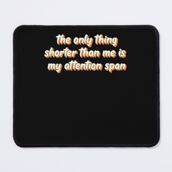 Item preview, The Only Thing Shorter Than Me Is My Attention Span Distracted Meme designed and sold by SkeletonsDanger.