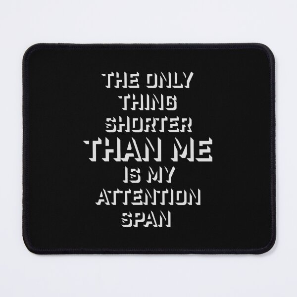 Item preview, The Only Thing Shorter Than Me Is My Attention Span designed and sold by shirt-o-mat.