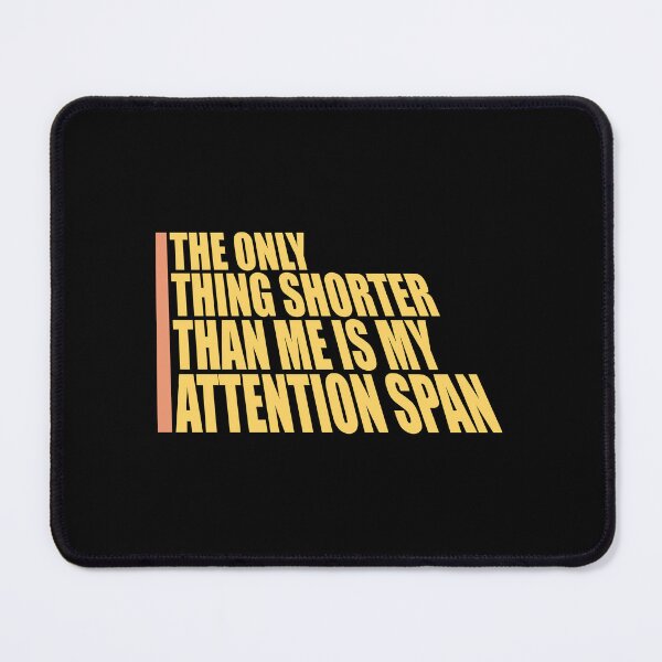 Item preview, The Only Thing Shorter Than Me Is My Attention Span designed and sold by shirt-o-mat.