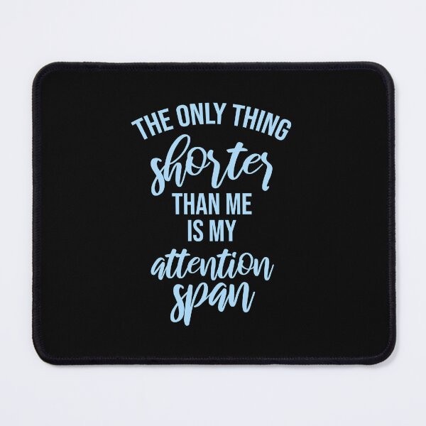 Item preview, The Only Thing Shorter Than Me Is My Attention Span designed and sold by shirt-o-mat.