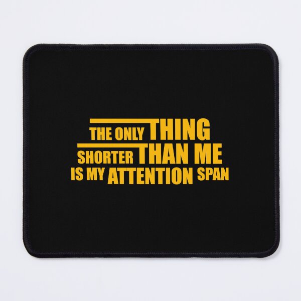 Item preview, The Only Thing Shorter Than Me Is My Attention Span designed and sold by shirt-o-mat.